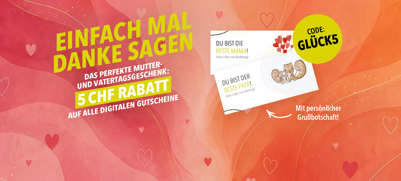 Vatertag & Muttertag Aktion: 5 CHF Rabatt auf alle Gutscheine.